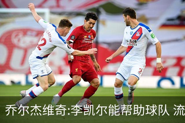 乔尔杰维奇:李凯尔能帮助球队 流程要去问篮协